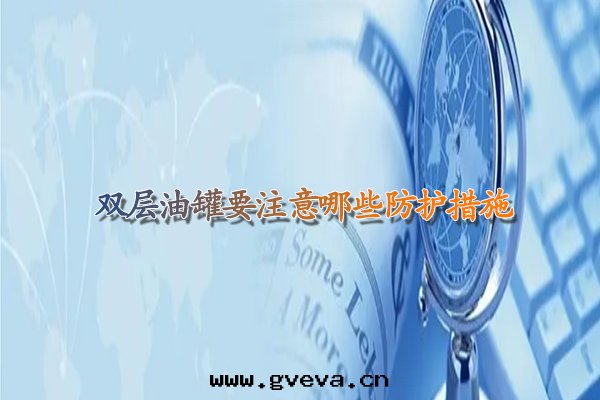 蘭州石(dàn)油(yóu)化(huà)工工程施工分(fēn)享双(shuāng)层(céng)油(yóu)罐(guàn)要(yào)注意(yì)哪些(xiē)防護措施.jpg 蘭州石(dàn)油(yóu)化(huà)工工程施工分(fēn)享双(shuāng)层(céng)油(yóu)罐(guàn)要(yào)注意(yì)哪些(xiē)防護措施.jpg