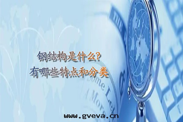鋼(gāng)結構是(shì)什(shén)么？有(yǒu)哪些(xiē)特(tè)點(diǎn)和分(fēn)類(lèi).jpg