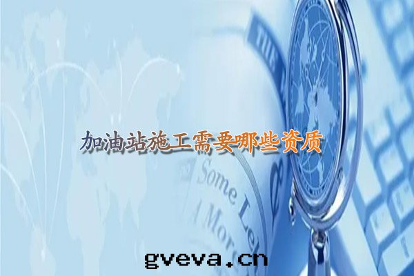 兰州加油(yóu)站施工需要(yào)哪些(xiē)資質(zhì).jpg