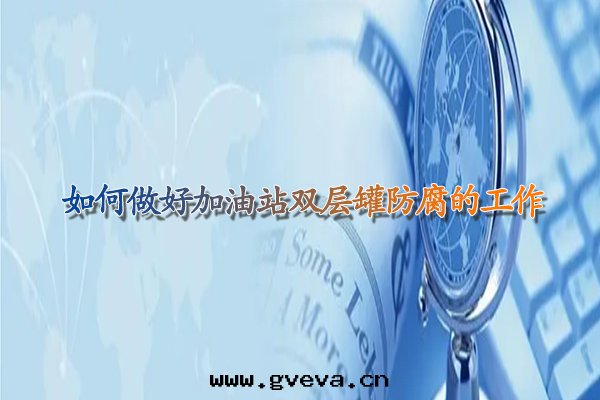 如(rú)何做好(hǎo)甘肃加油(yóu)站双(shuāng)层(céng)罐防腐的(de)工作(zuò).jpg